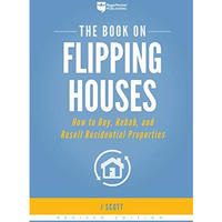 The Book on Flipping Houses: How to Buy, Rehab, and Resell Residential Propertie [Paperback]