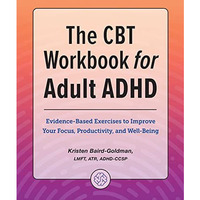 The CBT Workbook for Adult ADHD: Evidence-Based Exercises to Improve Your Focus, [Paperback]