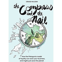 The Compass and the Nail: How the Patagonia Model of Loyalty Can Save Your Busin [Hardcover]