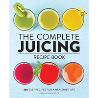 The Complete Juicing Recipe Book: 360 Easy Recipes for a Healthier Life [Paperback]
