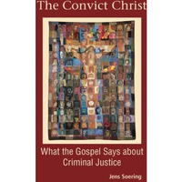 The Convict Christ: What the Gospel Says about Criminal Justice [Unknown]