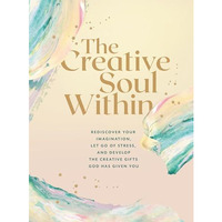 The Creative Soul Within: Rediscover Your Imagination, Let Go of Stress, and Dev [Paperback]