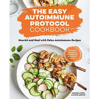The Easy Autoimmune Protocol Cookbook: Nourish and Heal with 30-Minute, 5-Ingred [Paperback]
