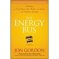 The Energy Bus: 10 Rules to Fuel Your Life, Work, and Team with Positive Energy [Hardcover]