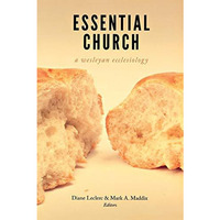 The Essential Church: A Wesleyan Ecclesiology [Paperback]