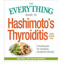 The Everything Guide to Hashimoto's Thyroiditis: A Healing Plan for Managing [Paperback]
