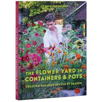 The Flower Yard in Containers & Pots: Creating Paradise Season By Season [Hardcover]
