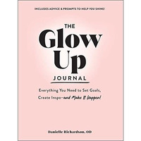 The Glow Up Journal: Everything You Need to Set Goals, Create Inspoand Make It  [Hardcover]