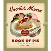The Hoosier Mama Book of Pie: Recipes, Techniques, and Wisdom from the Hoosier M [Hardcover]