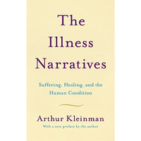 The Illness Narratives: Suffering, Healing, And The Human Condition [Paperback]
