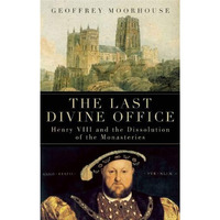 The Last Divine Office: Henry VIII and the Dissolution of the Monasteries [Hardcover]