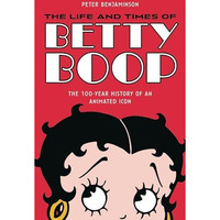 The Life and Times of Betty Boop: The 100-Year History of an Animated Icon [Paperback]