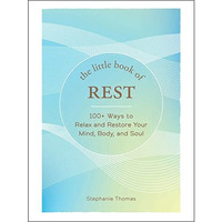 The Little Book of Rest: 100+ Ways to Relax and Restore Your Mind, Body, and Sou [Hardcover]