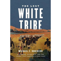 The Lost White Tribe: Explorers, Scientists, and the Theory that Changed a Conti [Hardcover]