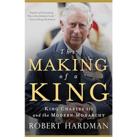 The Making of a King: King Charles III and the Modern Monarchy [Hardcover]