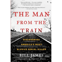 The Man from the Train: Discovering America's Most Elusive Serial Killer [Paperback]