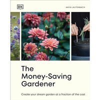 The Money-Saving Gardener: Create Your Dream Garden at a Fraction of the Cost: T [Hardcover]