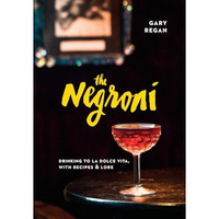 The Negroni: Drinking to La Dolce Vita, with Recipes & Lore [A Cocktail Reci [Hardcover]