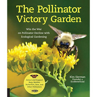 The Pollinator Victory Garden: Win the War on Pollinator Decline with Ecological [Paperback]