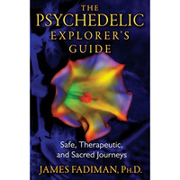 The Psychedelic Explorer's Guide: Safe, Therapeutic, and Sacred Journeys [Paperback]