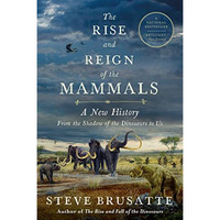 The Rise and Reign of the Mammals: A New History, from the Shadow of the Dinosau [Paperback]