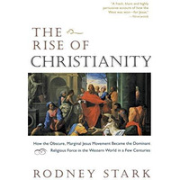 The Rise of Christianity: How the Obscure, Marginal Jesus Movement Became the Do [Paperback]