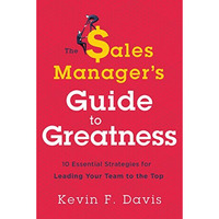 The Sales Manager's Guide To Greatness: Ten Essential Strategies For Leading You [Hardcover]