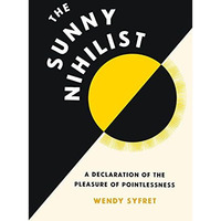 The Sunny Nihilist: A Declaration of the Pleasure of Pointlessness [Hardcover]
