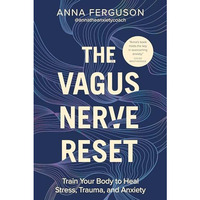 The Vagus Nerve Reset: Train Your Body to Heal Stress, Trauma, and Anxiety [Paperback]