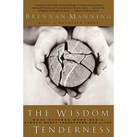 The Wisdom of Tenderness: What Happens When God's Fierce Mercy Transforms Our Li [Paperback]