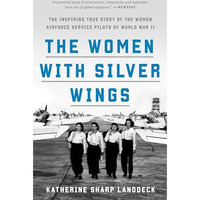 The Women with Silver Wings: The Inspiring True Story of the Women Airforce Serv [Paperback]