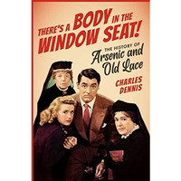 There's a Body in the Window Seat!: The History of Arsenic and Old Lace [Paperback]