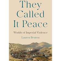 They Called It Peace: Worlds of Imperial Violence [Hardcover]