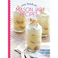 Tiny Book of Mason Jar Recipes: Small Jar Recipes for Beverages, Desserts &  [Hardcover]