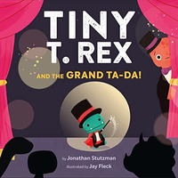 Tiny T. Rex and the Grand Ta-Da! [Hardcover]