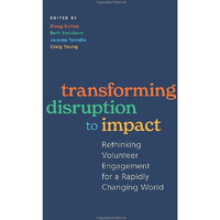 Transforming Disruption to Impact: Rethinking Volunteer Engagement for a Rapidly [Hardcover]