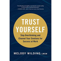 Trust Yourself: Stop Overthinking and Channel Your Emotions for Success at Work [Paperback]
