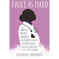 Twice as Hard: The Stories of Black Women Who Fought to Become Physicians, from  [Paperback]