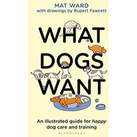 What Dogs Want: An illustrated guide for HAPPY dog care and training [Hardcover]