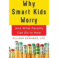Why Smart Kids Worry: And What Parents Can Do to Help [Paperback]