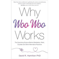 Why Woo-Woo Works: The Surprising Science Behind Meditation, Reiki, Crystals, an [Paperback]