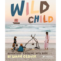 Wild Child: Adventure Cooking With Kids [Hardcover]