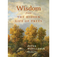 Wisdom From The Hidden Life of Trees [Hardcover]