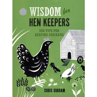 Wisdom for Hen Keepers: 500 Tips for Keeping Chickens [Hardcover]