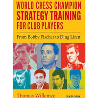 World Chess Champion Strategy Training for Club Players: From Bobby Fischer to D [Paperback]