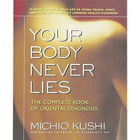 Your Body Never Lies: The Complete Book Of Oriental Diagnosis [Paperback]