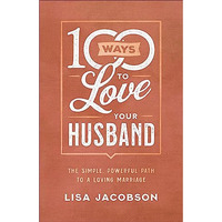100 Ways to Love Your Husband : The Simple, Powerful Path to a Loving Marriage [Paperback]