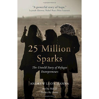 25 Million Sparks: The Untold Story of Refugee Entrepreneurs [Hardcover]