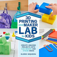 3D Printing and Maker Lab for Kids: Create Amazing Projects with CAD Design and  [Paperback]