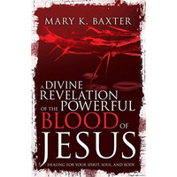 A Divine Revelation of the Powerful Blood of Jesus: Healing for Your Spirit, Sou [Paperback]
